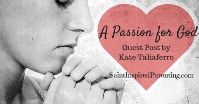 A Passion For God, Guest Post by Kate Taliaferro (kktaliaferro.wordpress.com) for saintinspiredparenting.com