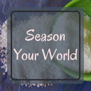 Season Your World. On Being the Salt of the Earth for Easter 2016. kktaliaferro.wordpress.com #DailyGraces